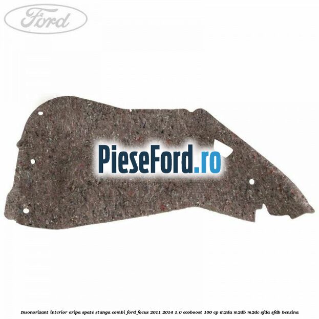 Insonorizant interior aripa spate stanga combi Ford Focus 2011-2014 1.0 EcoBoost 100 cp M2DA, M2DB, M2DC, SFDA, SFDB benzina