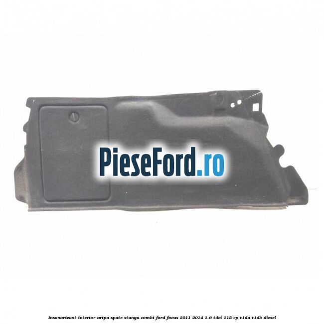 Insonorizant interior aripa spate stanga combi Ford Focus 2011-2014 1.6 TDCi 115 cp T1DA, T1DB diesel