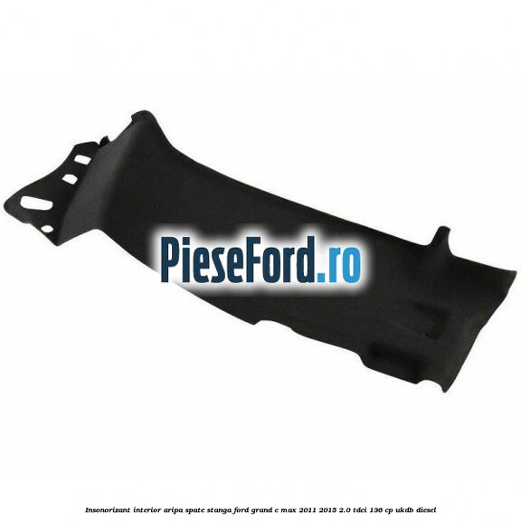 Insonorizant interior aripa spate stanga Ford Grand C-Max 2011-2015 2.0 TDCi 136 cp UKDB diesel