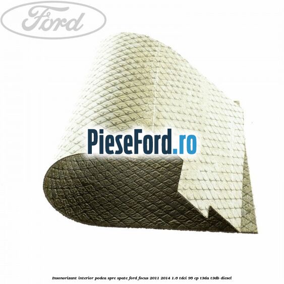 Insonorizant interior podea spre spate Ford Focus 2011-2014 1.6 TDCi 95 cp Insonorizant interior podea spre spate Ford Focus 2011-2014 1.6 TDCi 95 cp T3DA, T3DB diesel