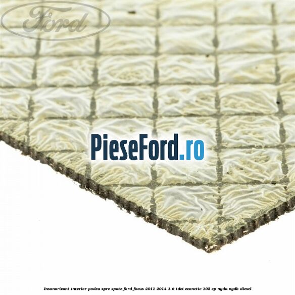 Insonorizant interior podea spre spate Ford Focus 2011-2014 1.6 TDCi ECOnetic 105 cp NGDA, NGDB diesel