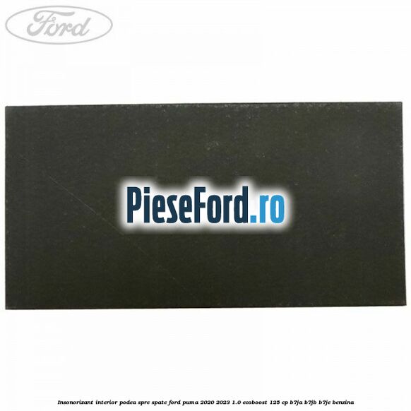 Insonorizant interior podea spre spate Ford Puma 2020-2023 1.0 EcoBoost 125 cp B7JA, B7JB, B7JE benzina