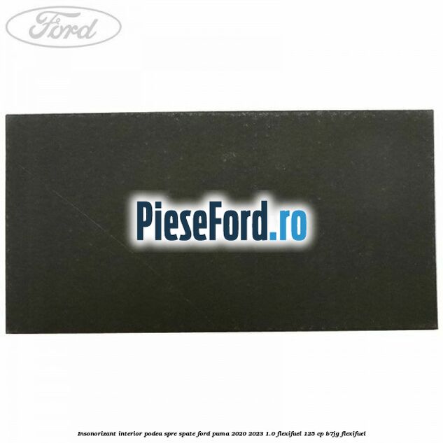 Insonorizant interior podea spre spate Ford Puma 2020-2023 1.0 Flexifuel 125 cp B7JG Flexifuel