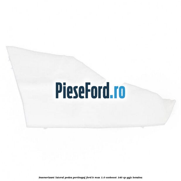 Insonorizant lateral podea portbagaj Ford B-Max 1.0 EcoBoost 140 cp YYJC benzina