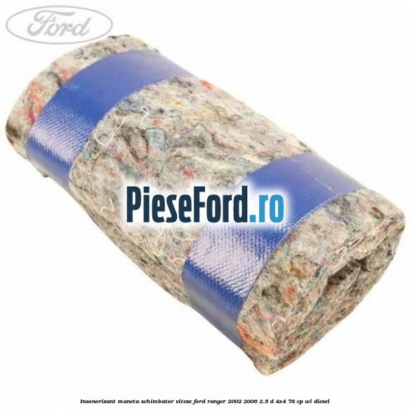 Insonorizant maneta schimbator viteze Ford Ranger 2002-2006 2.5 D 4x4 78 cp WL diesel