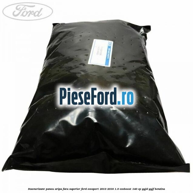 Insonorizant panou aripa fata superior Ford EcoSport 2013-2018 1.0 EcoBoost 140 cp YYJD, YYJF benzina