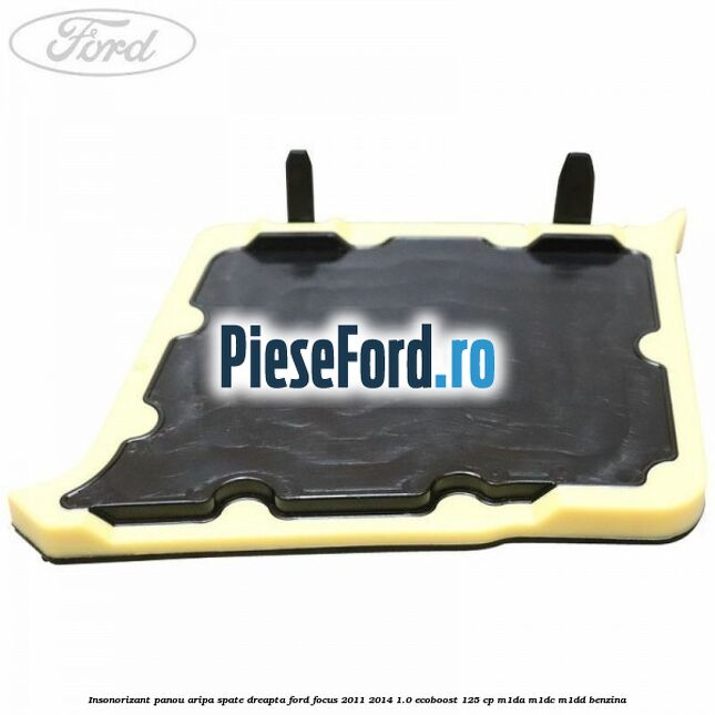 Insonorizant panou aripa spate dreapta Ford Focus 2011-2014 1.0 EcoBoost 125 cp Insonorizant panou aripa spate dreapta Ford Focus 2011-2014 1.0 EcoBoost 125 cp M1DA, M1DC, M1DD benzina