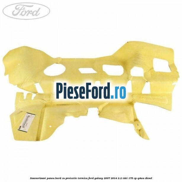 Insonorizant panou bord cu protectie termica Ford Galaxy 2007-2014 2.2 TDCi 175 cp Q4WA diesel
