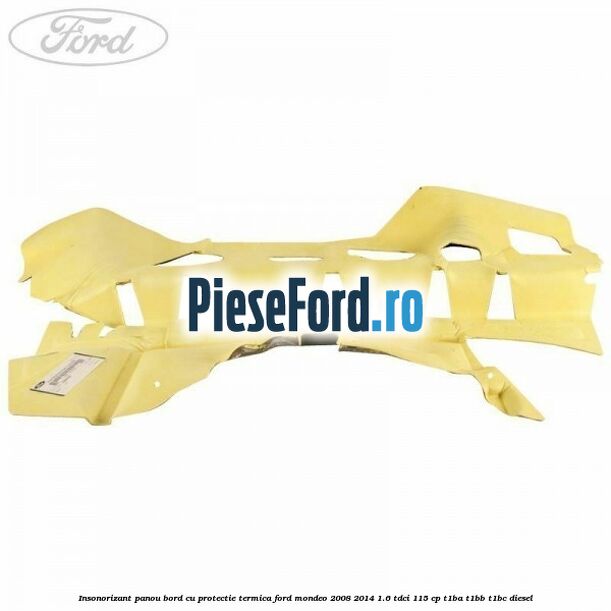 Insonorizant panou bord cu protectie termica Ford Mondeo 2008-2014 1.6 TDCi 115 cp T1BA, T1BB, T1BC diesel