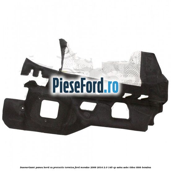 Insonorizant panou bord cu protectie termica Ford Mondeo 2008-2014 2.0 145 cp AOBA, AOBC, TBBA, TBBB benzina