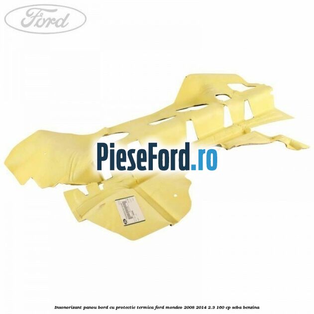 Insonorizant panou bord cu protectie termica Ford Mondeo 2008-2014 2.3 160 cp SEBA benzina