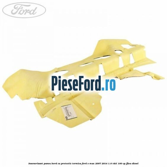 Insonorizant panou bord cu protectie termica Ford S-Max 2007-2014 1.8 TDCi 100 cp FFWA diesel