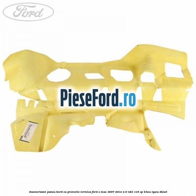 Insonorizant panou bord cu protectie termica Ford S-Max 2007-2014 2.0 TDCi 115 cp KLWA, TYWA diesel