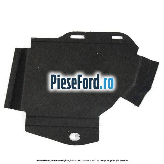 Insonorizant panou bord Ford Fiesta 2002-2005 1.25 16V 70 cp M7JA, M7JB benzina
