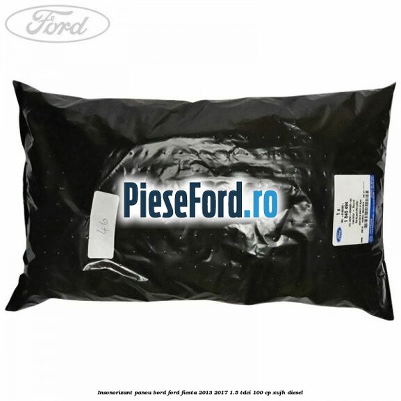 Insonorizant panou bord Ford Fiesta 2013-2017 1.5 TDCi 100 cp XUJH diesel