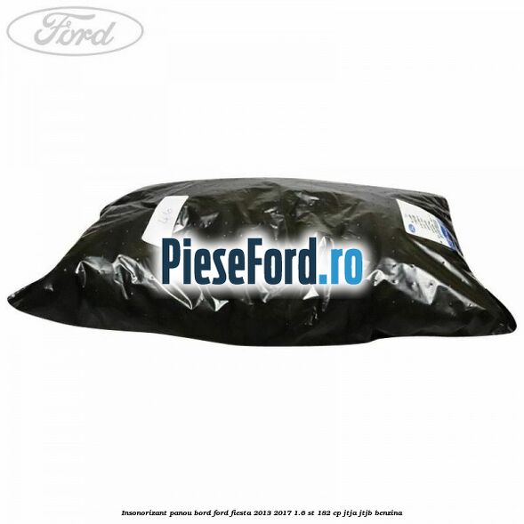 Insonorizant panou bord Ford Fiesta 2013-2017 1.6 ST 182 cp JTJA, JTJB benzina