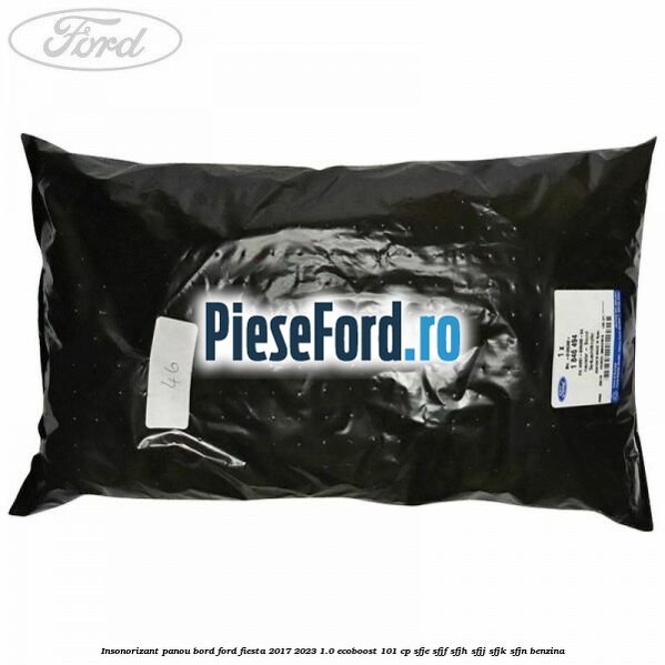 Insonorizant panou bord Ford Fiesta 2017-2023 1.0 EcoBoost 101 cp SFJE, SFJF, SFJH, SFJJ, SFJK, SFJN benzina