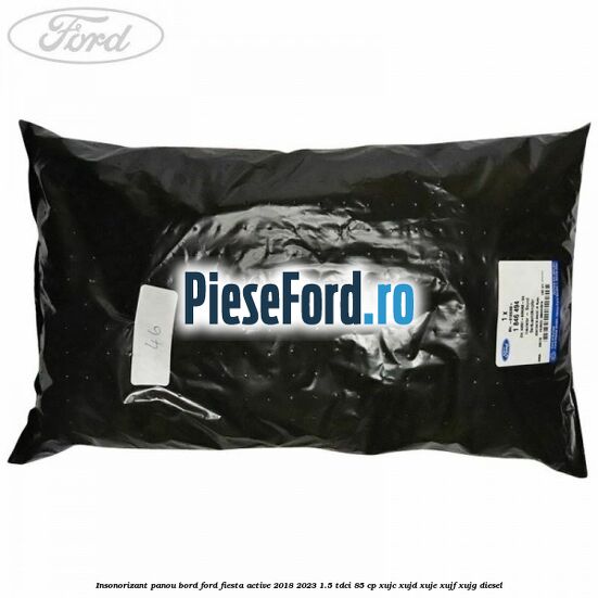 Insonorizant panou bord Ford Fiesta Active 2018-2023 1.5 TDCi 85 cp XUJC, XUJD, XUJE, XUJF, XUJG diesel