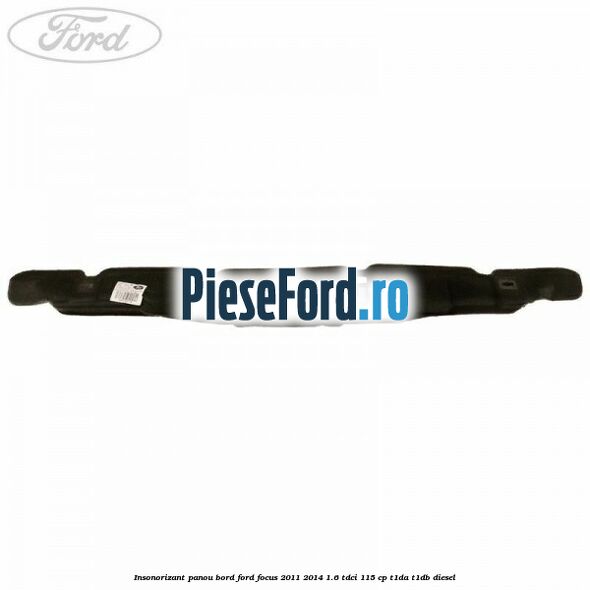 Insonorizant panou bord Ford Focus 2011-2014 1.6 TDCi 115 cp T1DA, T1DB diesel