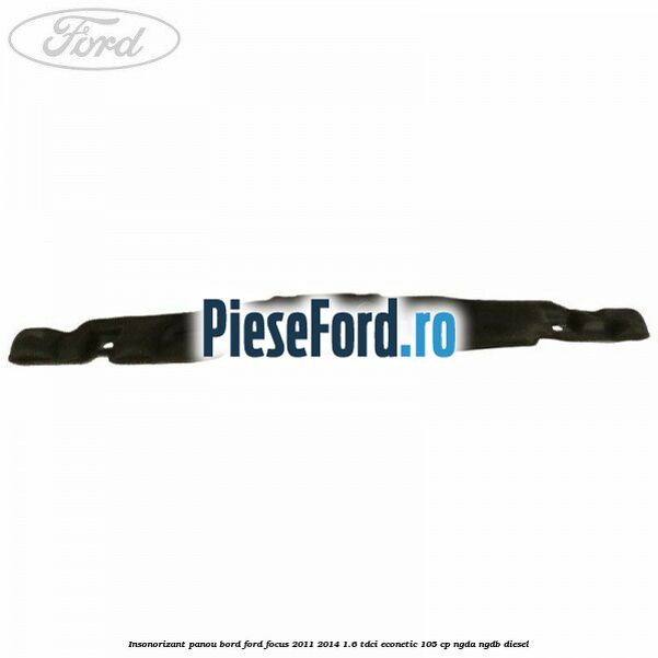 Insonorizant panou bord Ford Focus 2011-2014 1.6 TDCi ECOnetic 105 cp NGDA, NGDB diesel