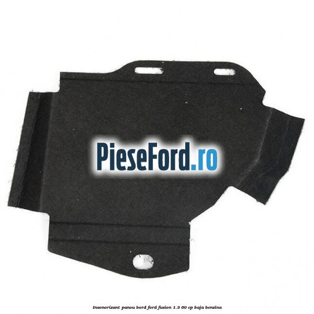 Insonorizant panou bord Ford Fusion 1.3 60 cp BAJA benzina