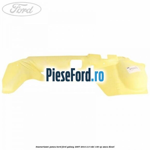 Insonorizant panou bord Ford Galaxy 2007-2014 2.0 TDCi 130 cp AZWA diesel