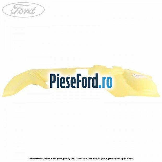 Insonorizant panou bord Ford Galaxy 2007-2014 2.0 TDCi 140 cp QXWA, QXWB, QXWC, UFWA diesel