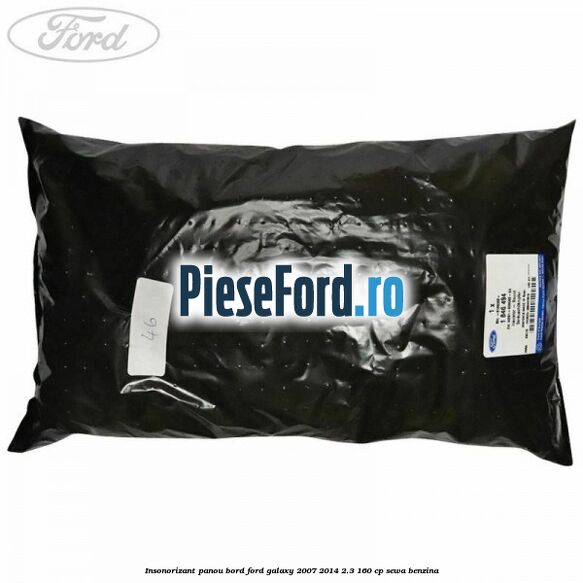 Insonorizant panou bord Ford Galaxy 2007-2014 2.3 160 cp Insonorizant panou bord Ford Galaxy 2007-2014 2.3 160 cp SEWA benzina