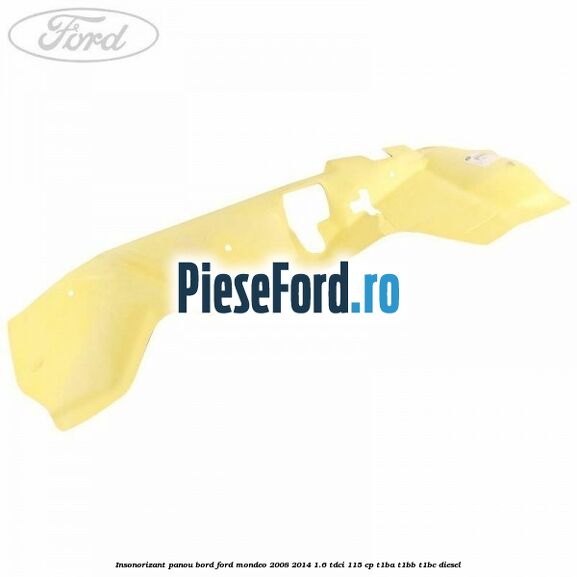 Insonorizant panou bord Ford Mondeo 2008-2014 1.6 TDCi 115 cp T1BA, T1BB, T1BC diesel