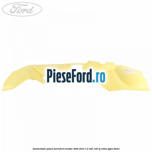 Insonorizant panou bord Ford Mondeo 2008-2014 1.8 TDCi 125 cp KHBA, QYBA diesel
