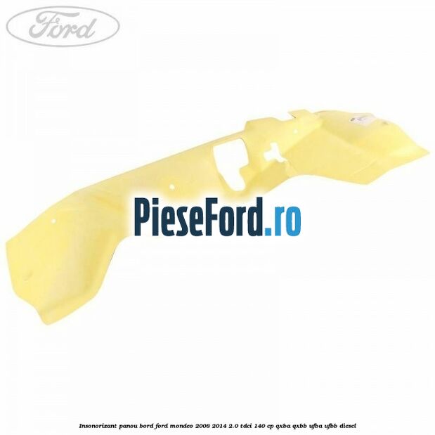 Insonorizant panou bord Ford Mondeo 2008-2014 2.0 TDCi 140 cp QXBA, QXBB, UFBA, UFBB diesel