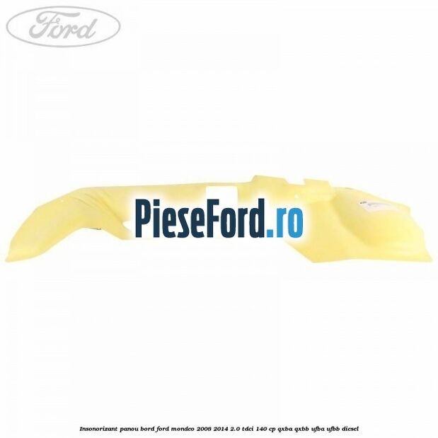 Insonorizant panou bord Ford Mondeo 2008-2014 2.0 TDCi 140 cp QXBA, QXBB, UFBA, UFBB diesel