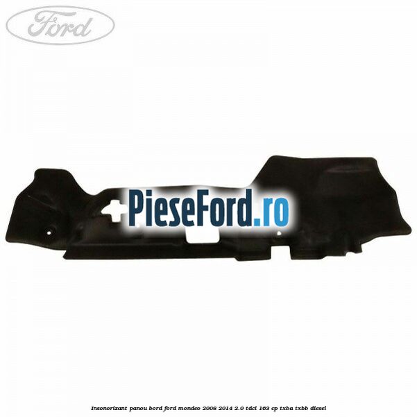 Insonorizant panou bord Ford Mondeo 2008-2014 2.0 TDCi 163 cp TXBA, TXBB diesel