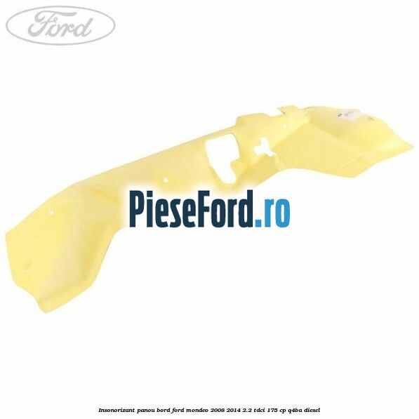 Insonorizant panou bord Ford Mondeo 2008-2014 2.2 TDCi 175 cp Q4BA diesel