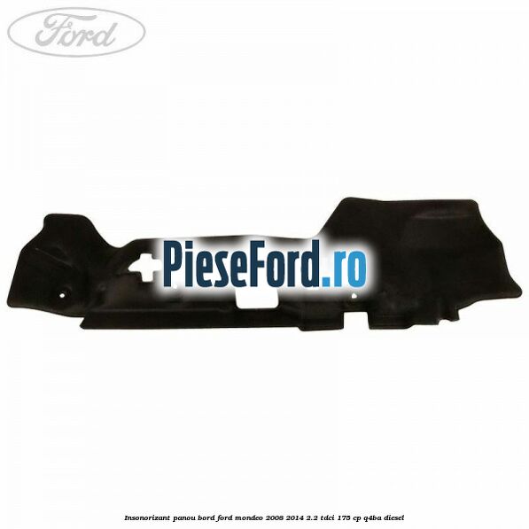 Insonorizant panou bord Ford Mondeo 2008-2014 2.2 TDCi 175 cp Q4BA diesel