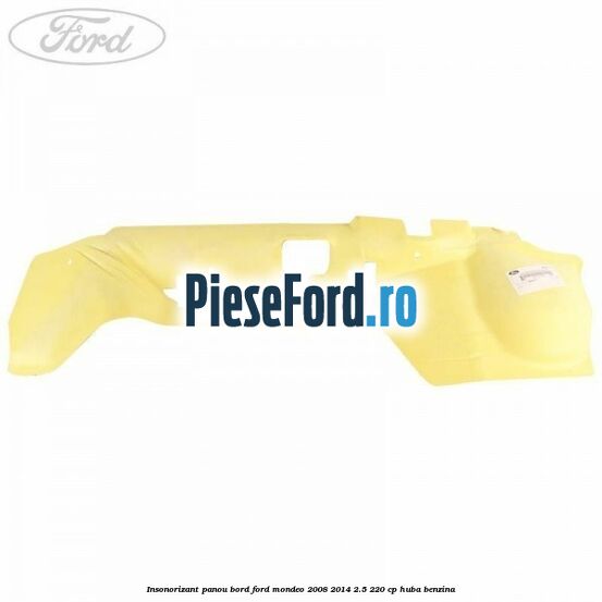 Insonorizant panou bord Ford Mondeo 2008-2014 2.5 220 cp Insonorizant panou bord Ford Mondeo 2008-2014 2.5 220 cp HUBA benzina