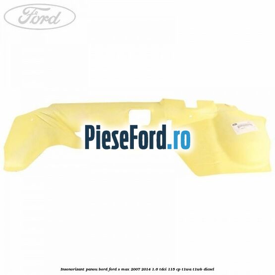 Insonorizant panou bord Ford S-Max 2007-2014 1.6 TDCi 115 cp T1WA, T1WB diesel