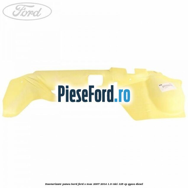 Insonorizant panou bord Ford S-Max 2007-2014 1.8 TDCi 125 cp Insonorizant panou bord Ford S-Max 2007-2014 1.8 TDCi 125 cp QYWA diesel