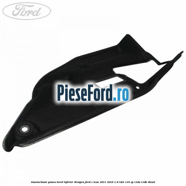 Insonorizant panou bord inferior dreapta Ford C-Max 2011-2015 1.6 TDCi 115 cp T1DA, T1DB diesel