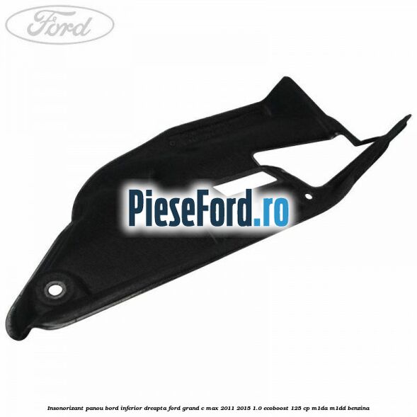 Insonorizant panou bord inferior dreapta Ford Grand C-Max 2011-2015 1.0 EcoBoost 125 cp Insonorizant panou bord inferior dreapta Ford Grand C-Max 2011-2015 1.0 EcoBoost 125 cp M1DA, M1DD benzina