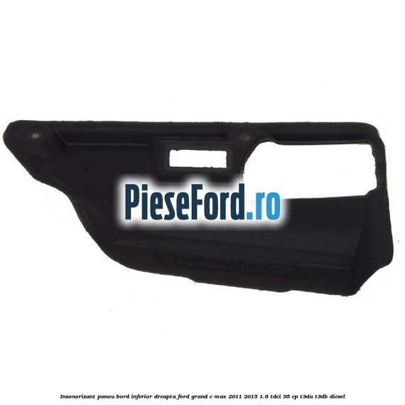 Insonorizant panou bord inferior dreapta Ford Grand C-Max 2011-2015 1.6 TDCi 95 cp T3DA, T3DB diesel