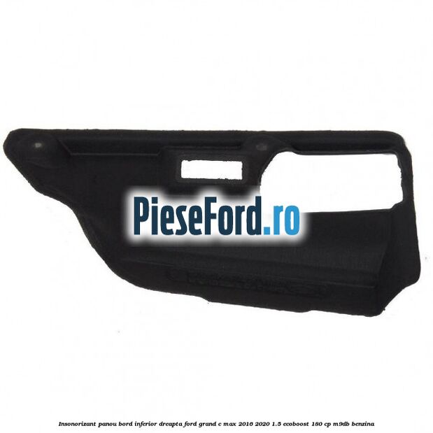 Insonorizant panou bord inferior dreapta Ford Grand C-Max 2016-2020 1.5 EcoBoost 180 cp M9DB benzina