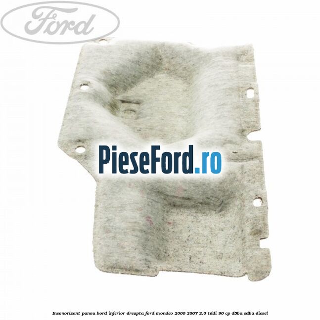 Insonorizant panou bord inferior dreapta Ford Mondeo 2000-2007 2.0 TDDI 90 cp D5BA, SDBA diesel