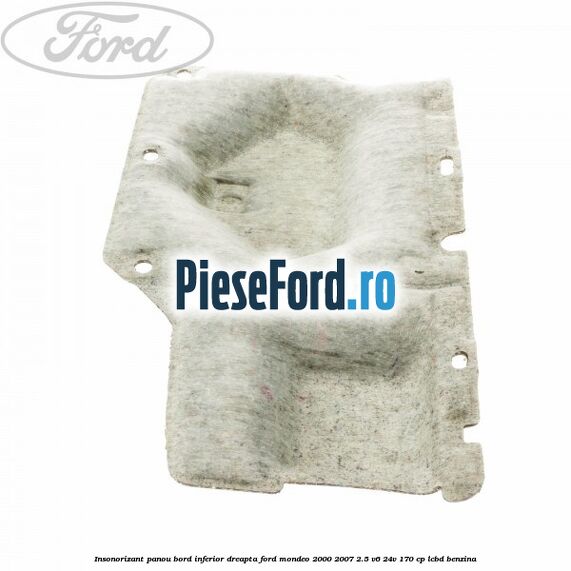 Insonorizant panou bord inferior dreapta Ford Mondeo 2000-2007 2.5 V6 24V 170 cp LCBD benzina