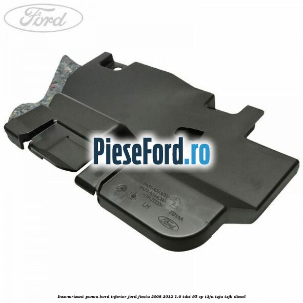 Insonorizant panou bord inferior Ford Fiesta 2008-2012 1.6 TDCi 95 cp Insonorizant panou bord inferior Ford Fiesta 2008-2012 1.6 TDCi 95 cp T3JA, TZJA, TZJB diesel