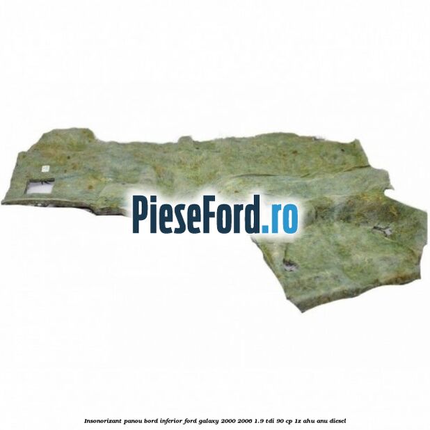 Insonorizant panou bord inferior Ford Galaxy 2000-2006 1.9 TDI 90 cp 1Z, AHU, ANU diesel