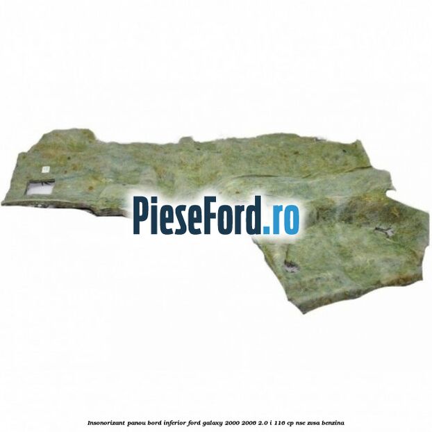 Insonorizant panou bord inferior Ford Galaxy 2000-2006 2.0 i 116 cp NSE, ZVSA benzina