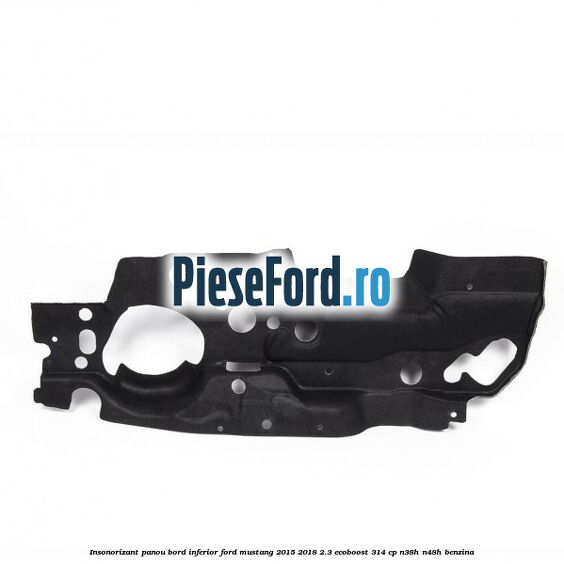 Insonorizant panou bord inferior Ford Mustang 2015-2018 2.3 EcoBoost 314 cp N38H, N48H benzina