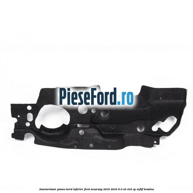 Insonorizant panou bord inferior Ford Mustang 2015-2018 5.0 V8 418 cp MF8F benzina