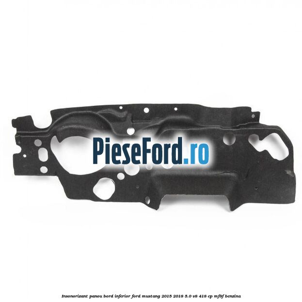 Insonorizant panou bord inferior Ford Mustang 2015-2018 5.0 V8 418 cp Insonorizant panou bord inferior Ford Mustang 2015-2018 5.0 V8 418 cp MF8F benzina